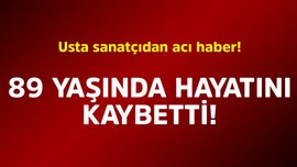 Usta sanatçıdan acı haber! 89 yaşında hayatını kaybetti