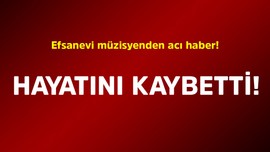 Efsanevi müzisyenden acı haber! Hayatını kaybetti