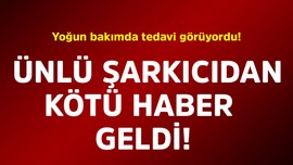 Yoğun bakımda tedavi görüyordu! Ünlü şarkıcıdan kötü haber geldi