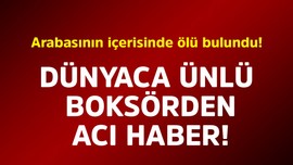 Dünyaca ünlü boksörden acı haber! Arabasının içerisinde ölü bulundu