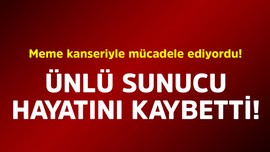 Meme kanseriyle mücadele ediyordu! Ünlü sunucu hayatını kaybetti