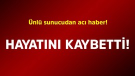 Ünlü sunucudan acı haber! Hayatını kaybetti