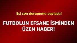 Futbolun efsane isminden üzen haber! Eşi son durumunu paylaştı