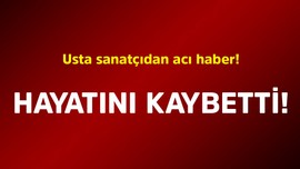 Usta sanatçıdan acı haber! Hayatını kaybetti