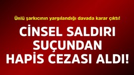 Ünlü şarkıcının yargılandığı davada karar çıktı! Cinsel saldırı suçundan hapis cezası aldı