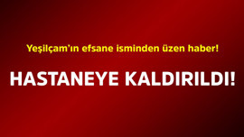 Yeşilçam'ın efsane isminden üzen haber! Hastaneye kaldırıldı