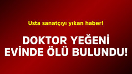 Usta sanatçıyı yıkan haber! Doktor yeğeni evinde ölü bulundu