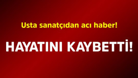 Usta sanatçıdan acı haber! Hayatını kaybetti