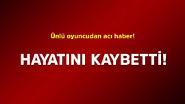 Ünlü oyuncudan acı haber! Hayatını kaybetti