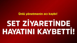 Ünlü yönetmenin acı kaybı! Set ziyaretinde hayatını kaybetti