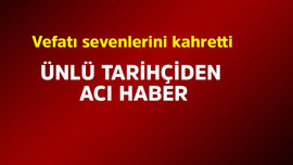 Ünlü tarihçiden acı haber