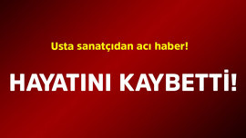 Usta sanatçıdan acı haber! Hayatını kaybetti