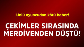 Ünlü oyuncudan kötü haber! Çekimler sırasında merdivenden düştü
