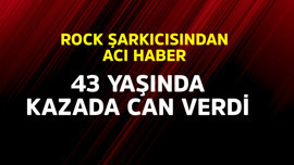 Rock şarkıcısından acı haber! 43 yaşında kazada can verdi