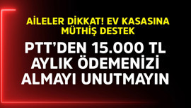 Aileler dikkat! Ev kasasına müthiş destek, PTT'den 15.000 TL aylık ödemenizi alın