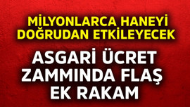 Asgari ücret zammında flaş ek rakam! Milyonlarca haneyi doğrudan etkileyecek