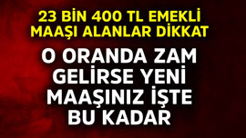 23 bin 400 TL emekli maaşı alanlar dikkat! O oranda zam gelirse yeni maaşınız işte bu kadar