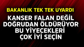 Bakanlık tek tek uyardı! Kanser falan değil doğrudan öldürüyor, bu yiyecekleri çok iyi seçin