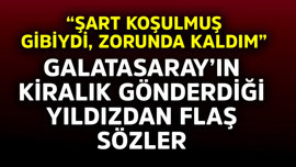Galatasaray'ın kiralık gönderdiği yıldızdan flaş sözler! "Şart koşulmuş gibiydi, zorunda kaldım"
