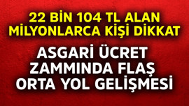 22 bin 104 TL alan milyonlarca kişi dikkat! Asgari ücret zammında flaş orta yol gelişmesi