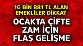 16 bin 881 TL alan emekliler dikkat! Ocakta çifte zam için flaş gelişme