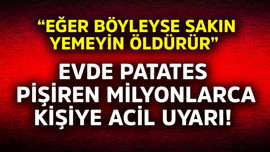 Evde patates pişiren milyonlarca kişiye acil uyarı! "Eğer böyleyse sakın yemeyin öldürür"