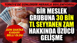 Türkiye'de merakla bekleniyordu! Bir meslek grubuna 30 bin TL seyyanen zam hakkında üzücü gelişme