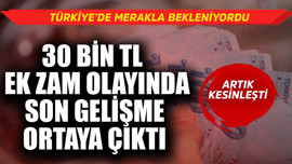 Türkiye'de merakla bekleniyordu! 30 bin TL ek zam olayında son gelişme ortaya çıktı! Artık kesinleşti