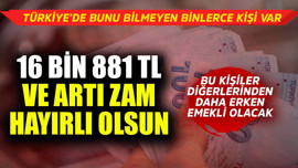 16 bin 881 TL ve artı yeni zam hayırlı olsun! Bu kişiler diğerlerinden daha erken emekli olacak