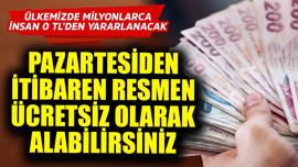 Pazartesiden itibaren resmen ücretsiz olarak alabilirsiniz! Ülkemizdeki milyonlarca insan 0 TL'ye yararlanacak