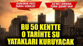 Dünyaya feci tarih verildi! Bu 50 kentte o tarihte su yatakları kuruyacak! 32'nci sırada çok önemli Türk şehri var