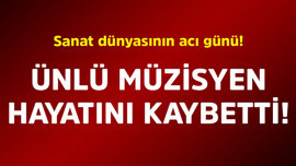 Sanat dünyasının acı günü! Ünlü müzisyen hayatını kaybetti