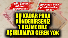 IBAN'dan 1 Ocak'tan sonra para gönderecekler dikkat! Bu kadar para gönderirseniz 1 kelime bile açıklamaya gerek yok