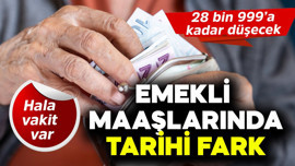 Emekli maaşlarında tarihi fark! 28 bin 999'a kadar emekli maaşı düşecek