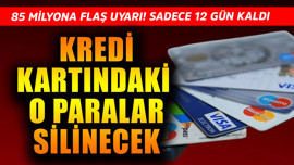 Kredi kartındaki o paralar silinecek! 85 milyona flaş uyarı! Sadece 12 gün kaldı
