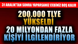 31 Aralık'tan sonra yaparsanız cebiniz bomboş kalır! 200.000 TL'ye yükseldi 20 milyondan fazla kişiyi ilgilendiriyor