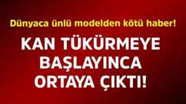Dünyaca ünlü modelden kötü haber! Kan tükürmeye başlayınca ortaya çıktı