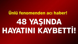 Ünlü fenomenden acı haber! 48 yaşında hayatını kaybetti