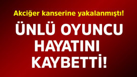 Akciğer kanserine yakalanmıştı! Ünlü oyuncu hayatını kaybetti