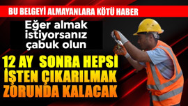12 ay sonra hepsi işten çıkarılmak zorunda kalınacak! Bu belgeyi almayanlara kötü haber