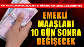 Emekli maaşları 10 gün sonra değişecek! Kim ne kadar alacak? 17 milyonu ilgilendiriyor
