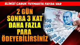 2 gün sonra 3 kat daha fazla para ödeyebilirsiniz! Elinizi biraz çabuk tutun