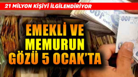 Emekli ve memurun gözü 5 Ocak'ta! 21 milyon kişiyi ilgilendiriyor