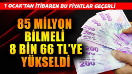 1 Ocak'tan itibaren resmen bu fiyatlar geçerli! 85 milyon bilmeli,  8 bin 66 TL'ye çıktı
