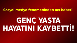 Sosyal medya fenomeninden acı haber! Genç yaşta hayatını kaybetti