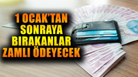 1 Ocak'tan sonrasına bırakanlar zamlı ödeyecek