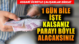 Asgari ücretle çalışanlar dikkat! 1 gün bile işte kalsanız parayı böyle alacaksınız