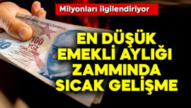 En düşük emekli aylığı zammında milyonları ilgilendiren sıcak gelişme