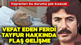 Vefat eden Ferdi Tayfur hakkında flaş gelişme! Hayranları çok kızacak