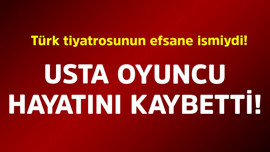 Türk tiyatrosunun efsane ismiydi! Usta oyuncu hayatını kaybetti